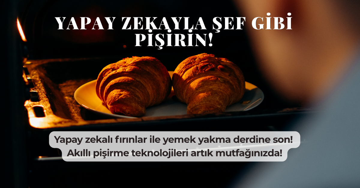 Yapay Zekalı Fırınlar: Mutfakta Nöbet Tutma Devri Bitiyor!