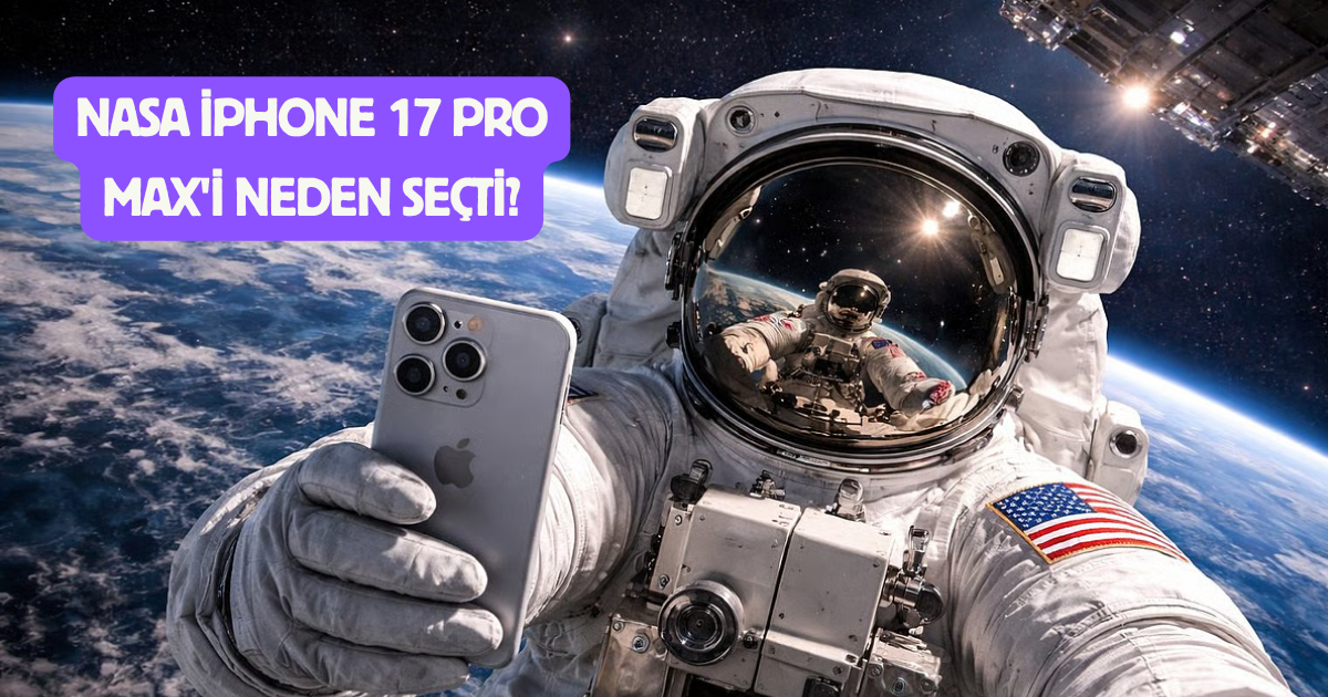 NASA iPhone 17 Pro Max'i Neden Seçti?