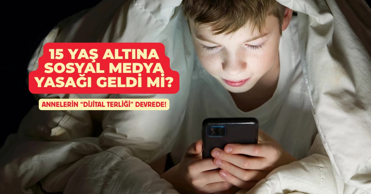15 Yaş Altına Sosyal Medya Yasağı Geldi mi? Annelerin “Dijital Terliği” Devrede!
