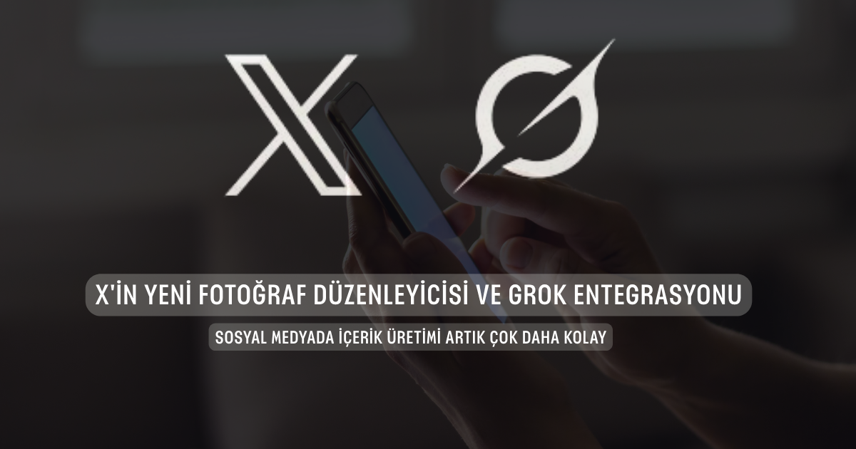 X'in Yeni Fotoğraf Düzenleyicisi ve Grok Entegrasyonu: Sosyal Medyada İçerik Üretimi Artık Çok Daha Kolay