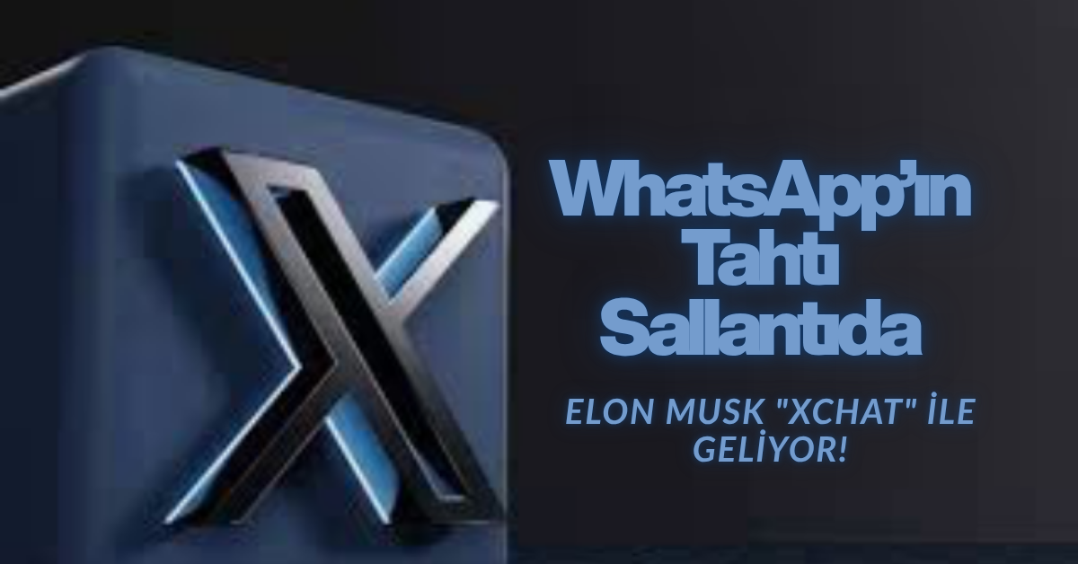 WhatsApp’ın Tahtı Sallantıda: Elon Musk "XChat" İle Geliyor!