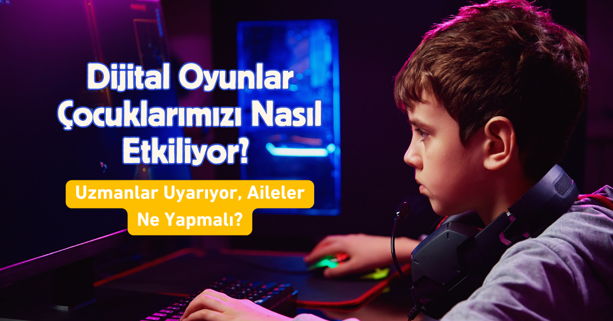 Dijital Oyunlar Çocuklarımızı Nasıl Etkiliyor? Uzmanlar Uyarıyor, Aileler Ne Yapmalı?