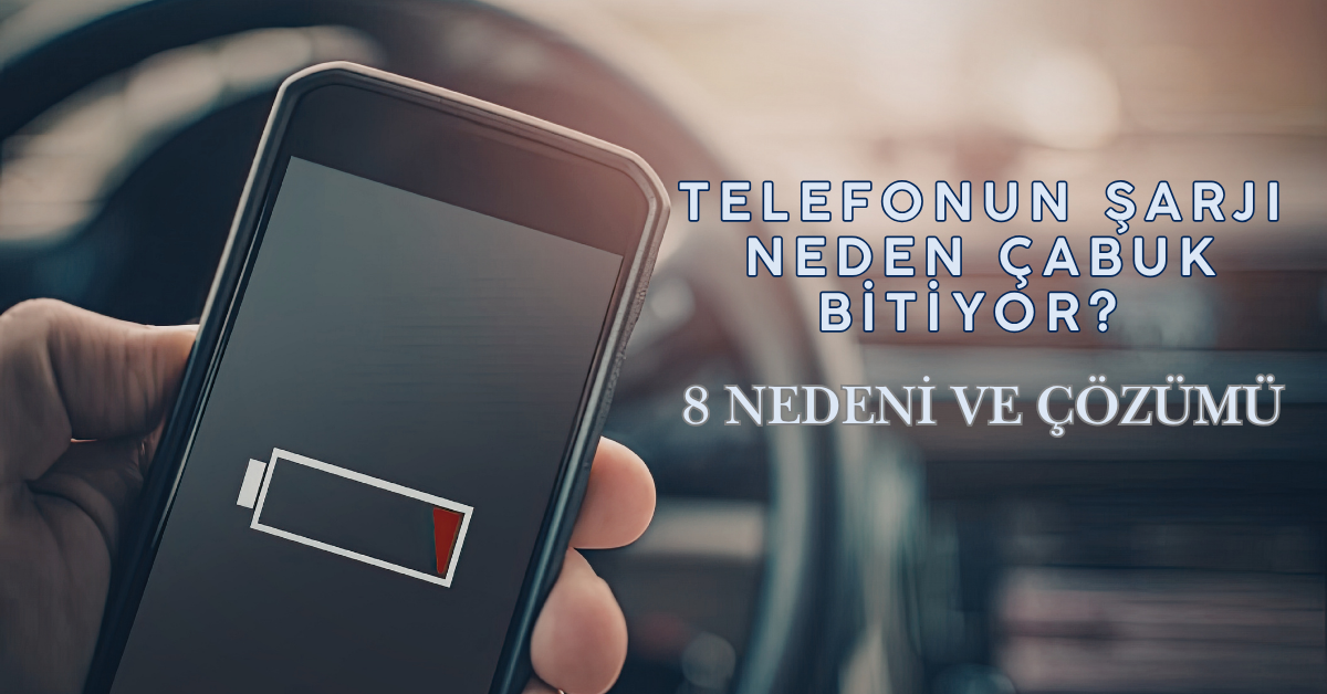 Telefonun Şarjı Neden Çabuk Bitiyor? 8 Nedeni ve Çözümü