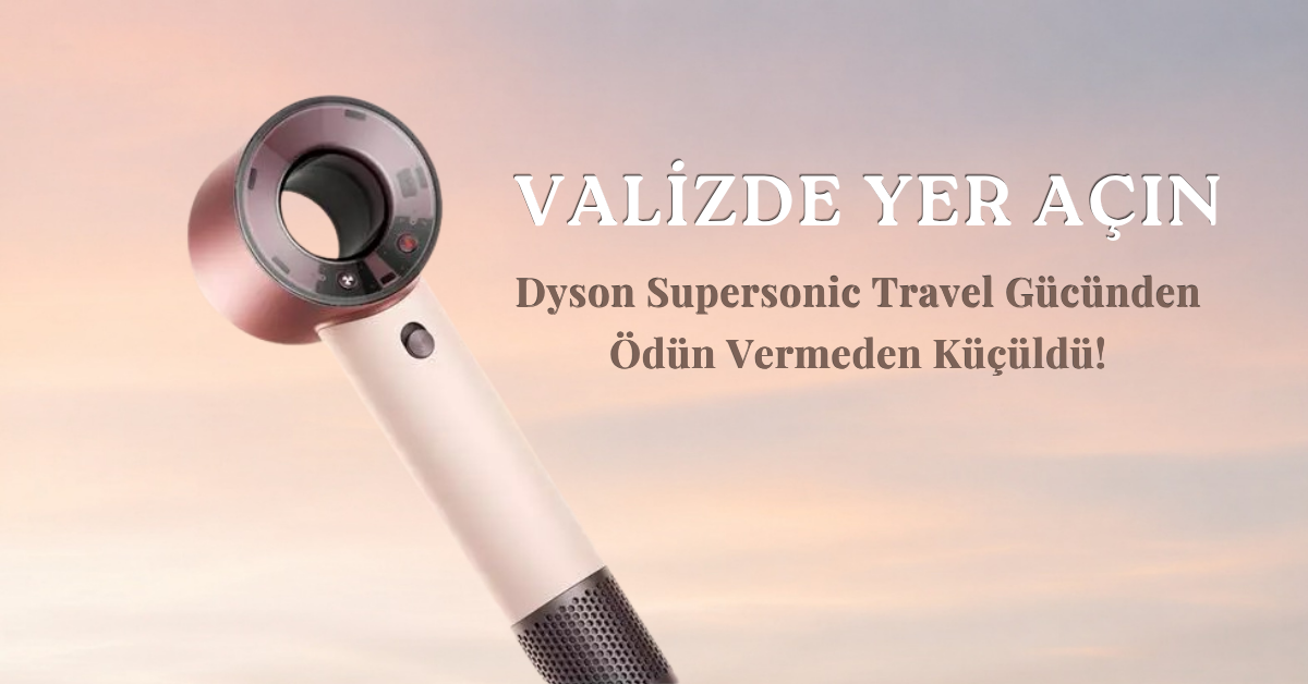 Valizde Yer Açın: Dyson Supersonic Travel Gücünden Ödün Vermeden Küçüldü!