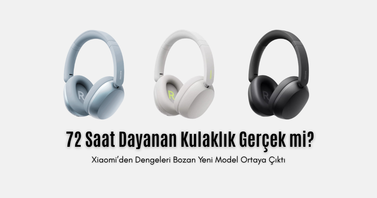72 Saat Dayanan Kulaklık Gerçek mi? Xiaomi’den Dengeleri Bozan Yeni Model Ortaya Çıktı