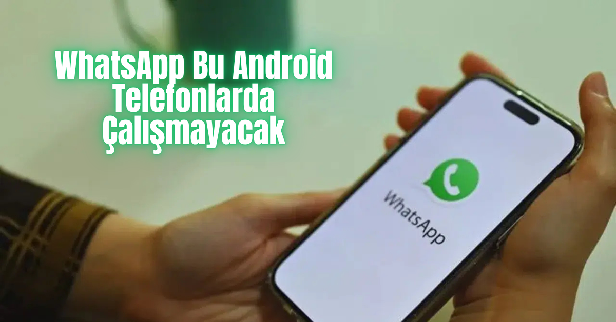 WhatsApp Bu Android Telefonlarda Çalışmayacak