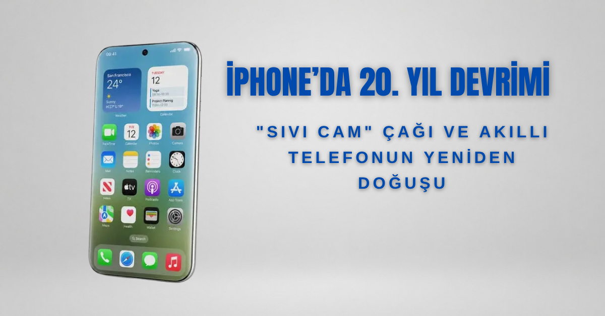 iPhone’da 20. Yıl Devrimi: "Sıvı Cam" Çağı ve Akıllı Telefonun Yeniden Doğuşu