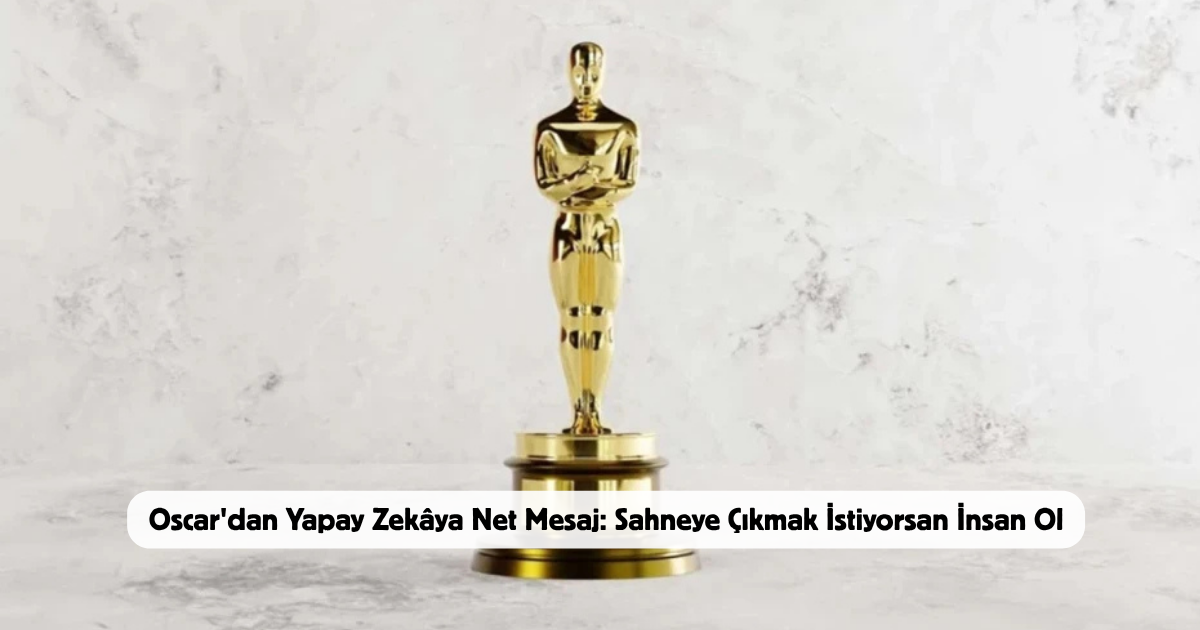 Oscar'dan Yapay Zekâya Net Mesaj: Sahneye Çıkmak İstiyorsan İnsan Ol
