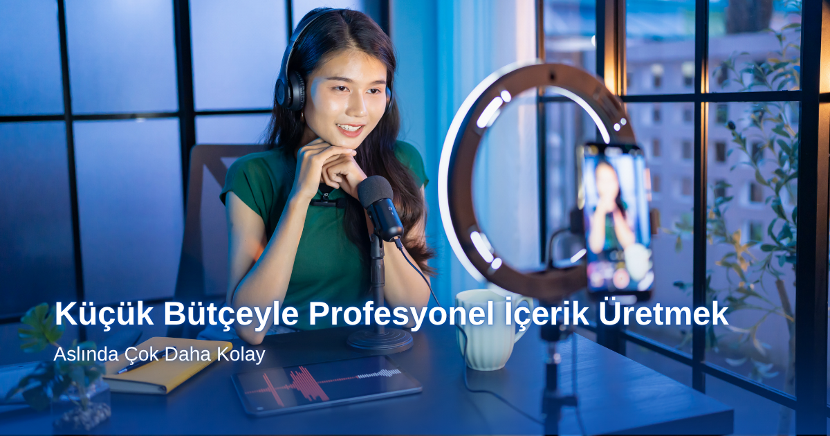 Küçük Bütçeyle Profesyonel İçerik Üretmek Aslında Sandığınızdan Daha Kolay