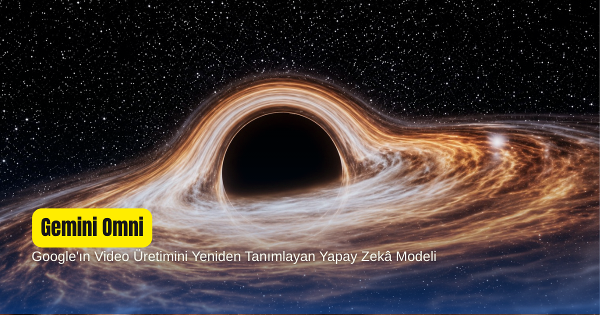 Gemini Omni: Google'ın Video Üretimini Yeniden Tanımlayan Yapay Zekâ Modeli
