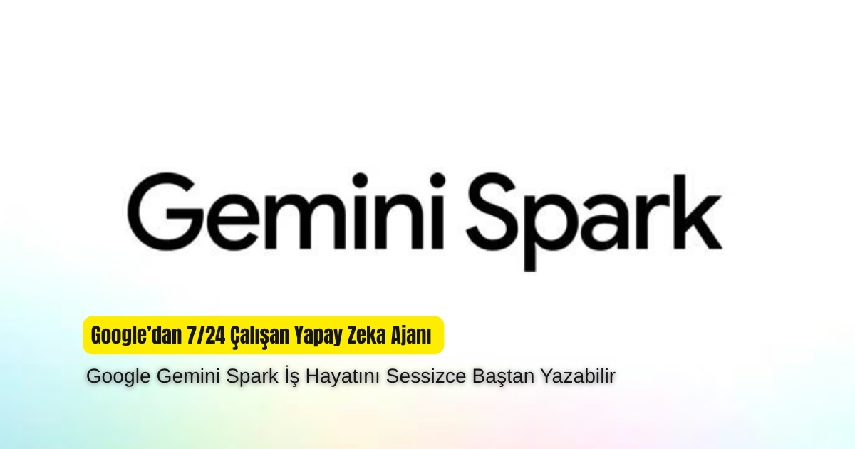 Google’dan 7/24 Çalışan Yapay Zeka Ajanı: Google Gemini Spark İş Hayatını Sessizce Baştan Yazabilir