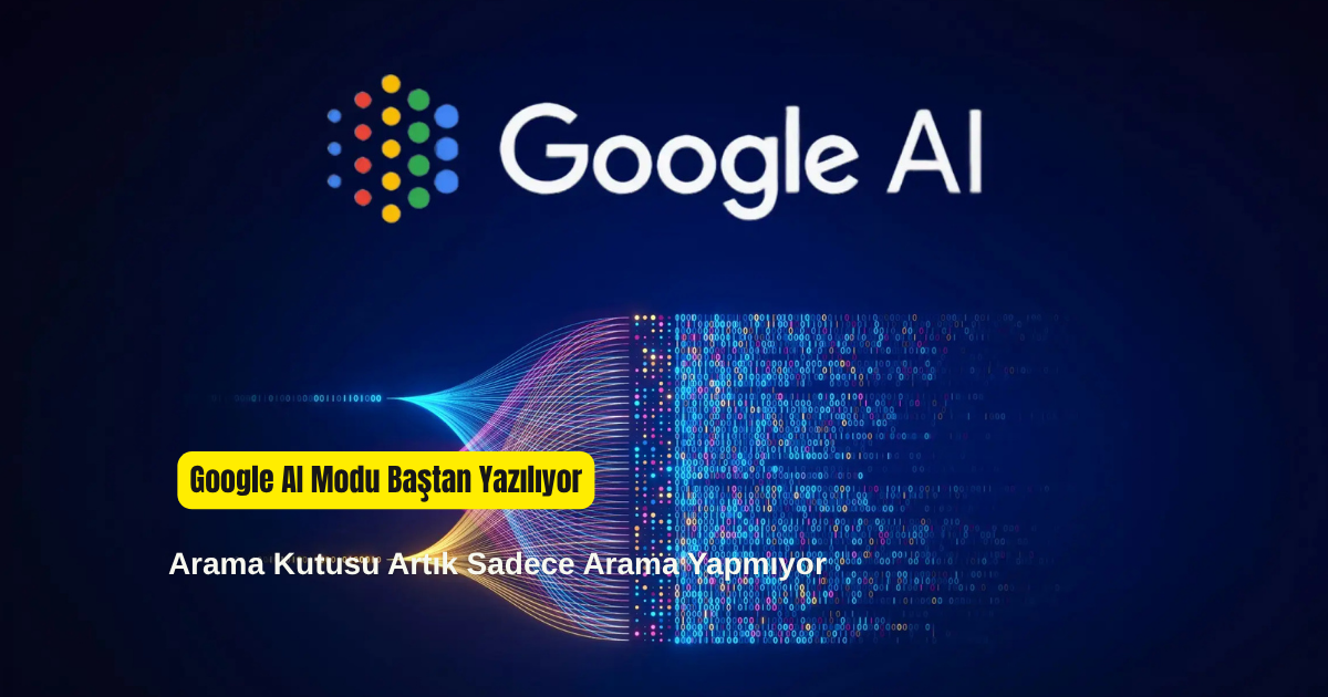 Google AI Modu Baştan Yazılıyor: Arama Kutusu Artık Sadece Arama Yapmıyor