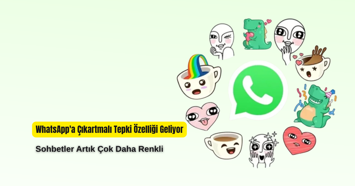WhatsApp'a Çıkartmalı Tepki Özelliği Geliyor: Sohbetler Artık Çok Daha Renkli