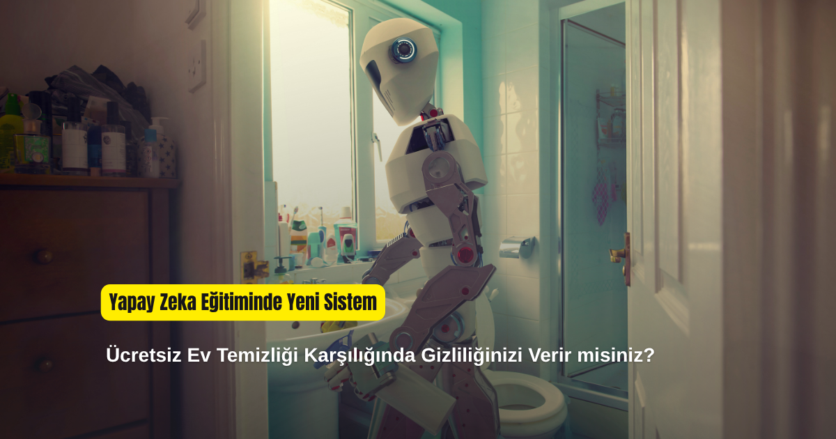 Ücretsiz Ev Temizliği Karşılığında Gizliliğinizi Verir misiniz? Yapay Zekâ Eğitimi İçin Kullanılan Yeni Sistem Tartışma Yarattı