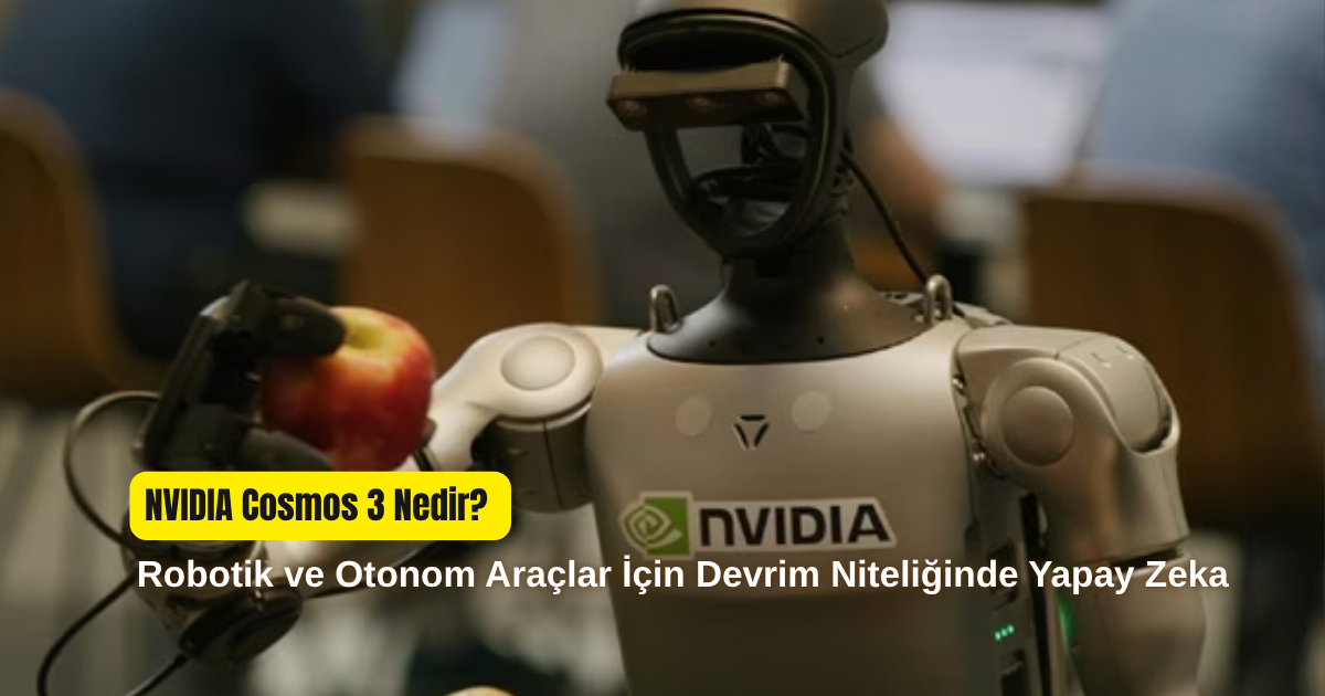NVIDIA Cosmos 3 Nedir? Robotik ve Otonom Araçlar İçin Devrim Niteliğinde Yapay Zeka