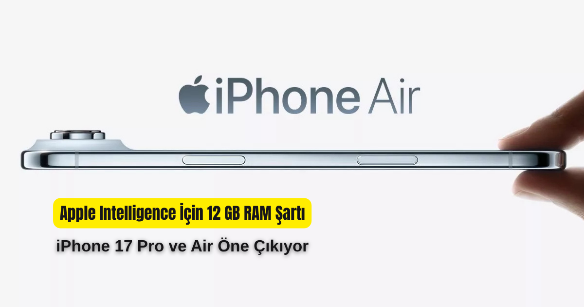 Apple Intelligence İçin 12 GB RAM Şartı: iPhone 17 Pro ve Air Öne Çıkıyor