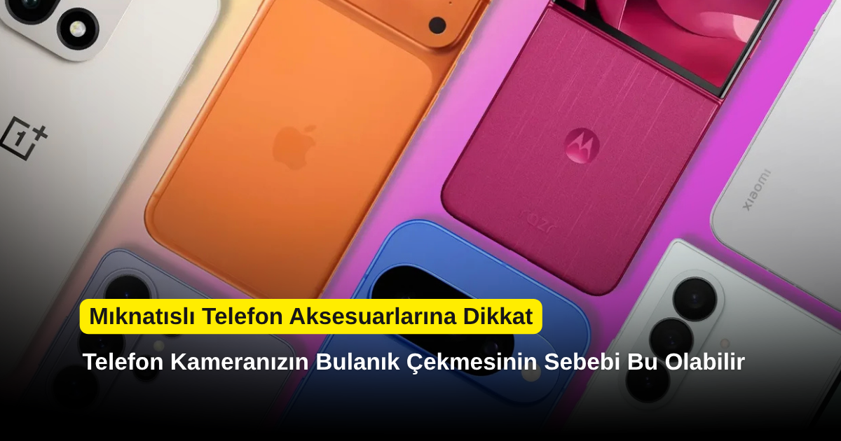 Mıknatıslı Telefon Aksesuarlarına Dikkat: Telefon Kameranızın Bulanık Çekmesinin Sebebi Bu Olabilir