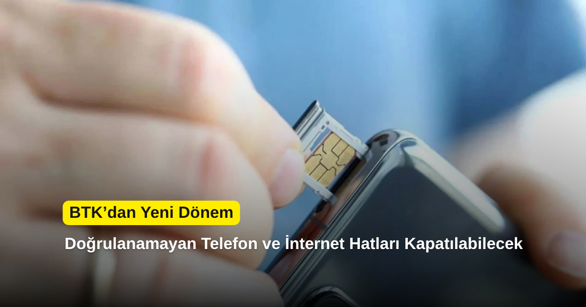 BTK’dan Yeni Dönem: Doğrulanamayan Telefon ve İnternet Hatları Kapatılabilecek
