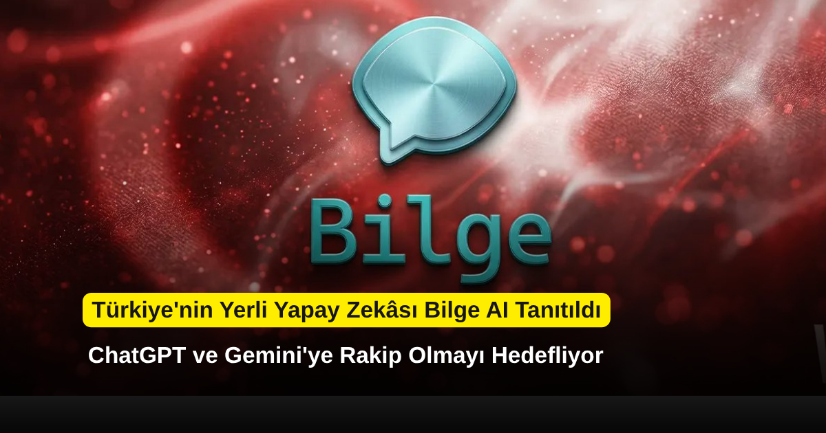 Türkiye'nin Yerli Yapay Zekâsı Bilge AI Tanıtıldı: ChatGPT ve Gemini'ye Rakip Olmayı Hedefliyor