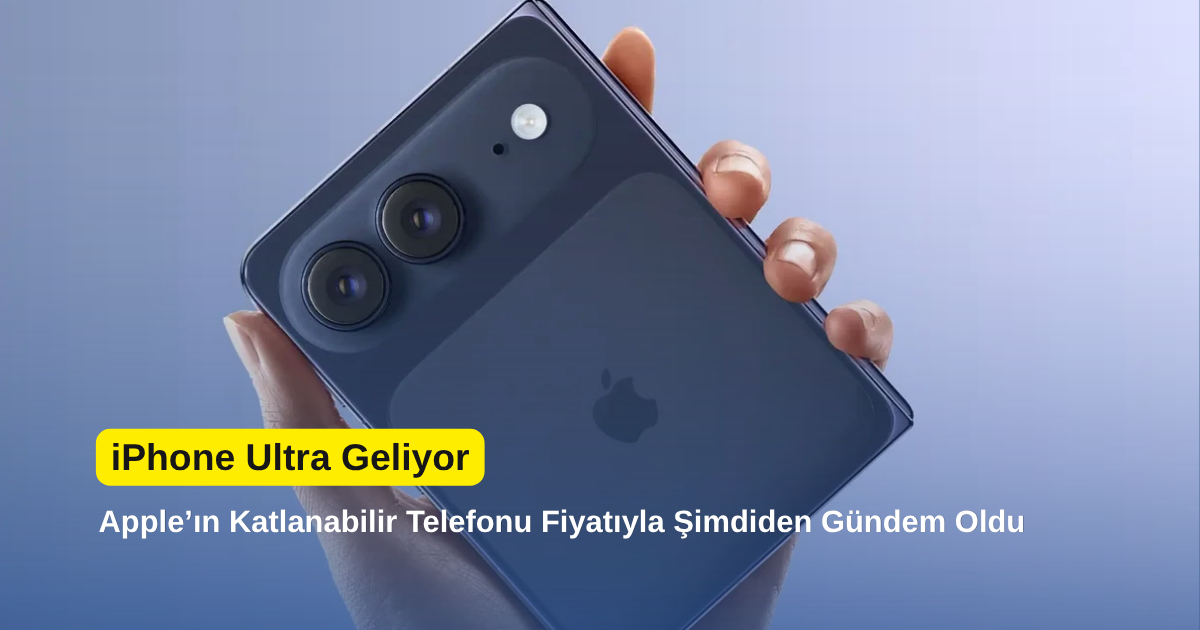 iPhone Ultra Geliyor: Apple’ın Katlanabilir Telefonu Fiyatıyla Şimdiden Gündem Oldu