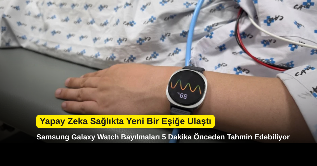 Samsung Galaxy Watch Bayılmaları 5 Dakika Önceden Tahmin Edebiliyor: Yapay Zeka Sağlıkta Yeni Bir Eşiğe Ulaştı